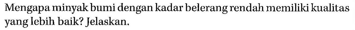 Mengapa minyak bumi dengan kadar belerang rendah memiliki kualitas yang lebih baik? Jelaskan.