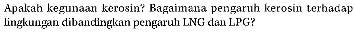 Apakah kegunaan kerosin? Bagaimana pengaruh kerosin terhadap lingkungan dibandingkan pengaruh LNG dan LPG? 