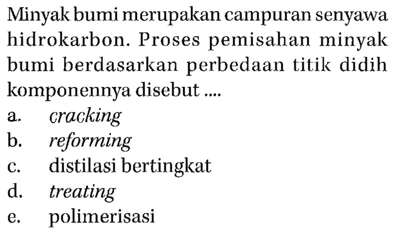 Minyak bumi merupakan campuran senyawa hidrokarbon. Proses pemisahan minyak bumi berdasarkan perbedaan titik didih komponennya disebut....