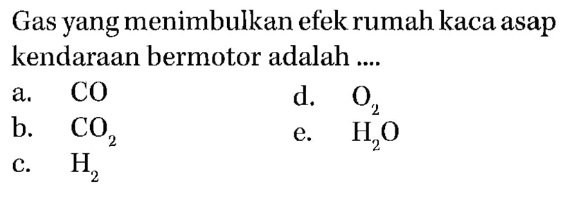 Gas yang menimbulkan efek rumah kaca asap kendaraan bermotor adalah ....