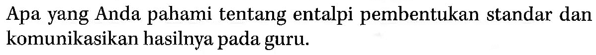 Apa yang Anda pahami tentang entalpi pembentukan standar dan komunikasikan hasilnya pada guru.