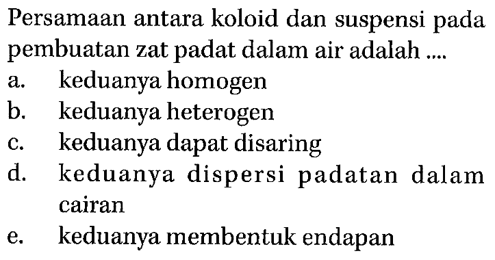 Persamaan antara koloid dan suspensi pada pembuatan zat padat dalam air adalah ....
