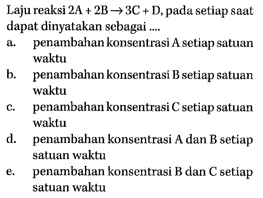 Laju reaksi 2A+2B->3C+D, pada setiap saat dapat dinyatakan sebagai ....