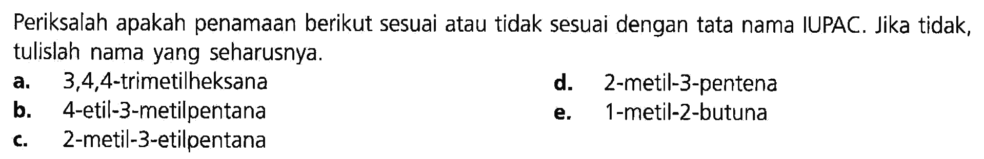 Periksalah apakah penamaan berikut sesuai atau tidak sesuai dengan tata nama IUPAC. Jika tidak, tulislah nama yang seharusnya. 