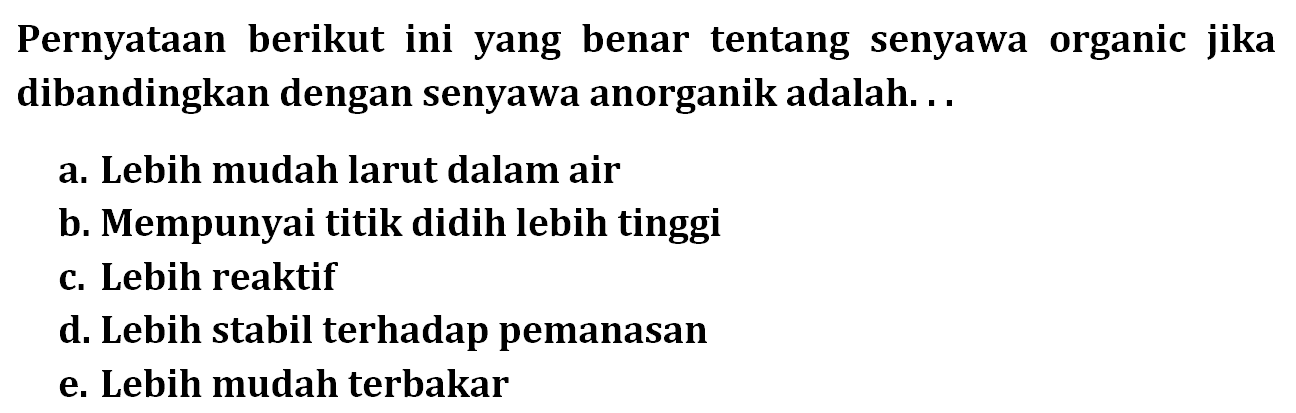 Pernyataan berikut ini yang benar tentang senyawa organic jika dibandingkan dengan senyawa anorganik adalah... 