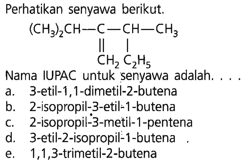 Perhatikan senyawa berikut. (CH3)2CH - C - CH - CH3 || | CH2 CH2H5 Nama IUPAC untuk senyawa adalah. . . . 