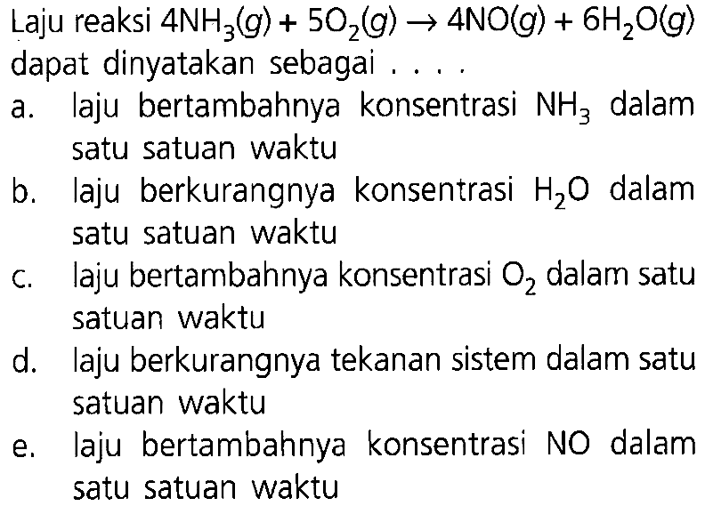 Laju reaksi 4 NH3(g)+5 O2(g) -> 4 NO(g)+6 H2 O(g) dapat dinyatakan sebagai ... 