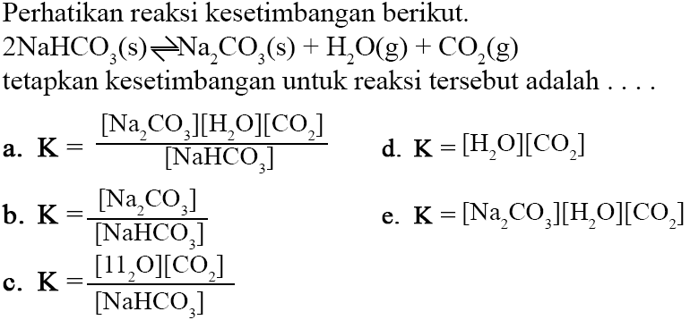 Perhatikan reaksi kesetimbangan berikut.2NaHCO3(s)<=>Na2CO3(s)+H2O(g)+CO2(g) tetapkan kesetimbangan untuk reaksi tersebut adalah ....