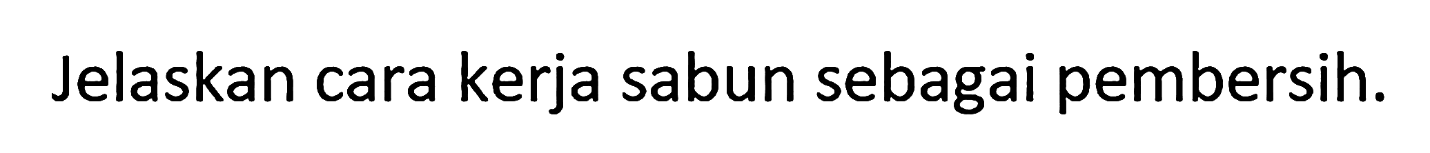 Jelaskan cara kerja sabun sebagai pembersih.