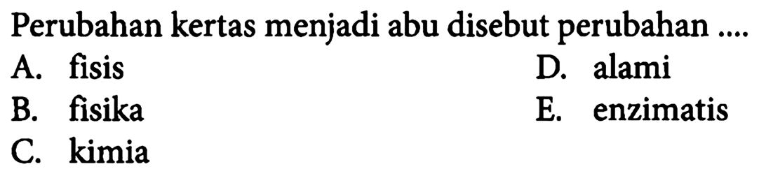 Perubahan kertas menjadi abu disebut perubahan ....
