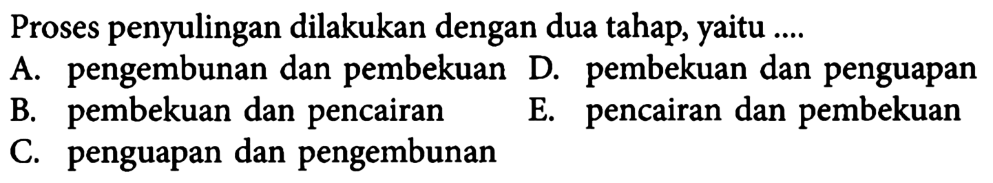 Proses penyulingan dilakukan dengan dua tahap, yaitu ....