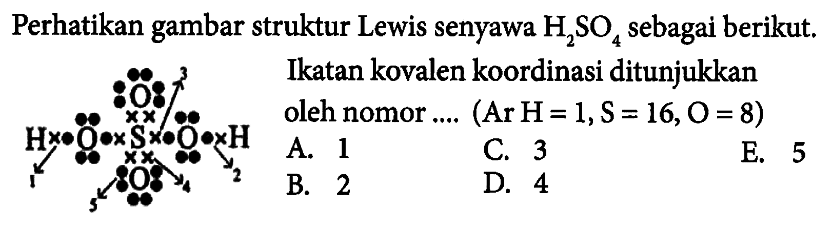 Perhatikan gambar struktur Lewis senyawa H2SO4 sebagai berikut.Ikatan kovalen koordinasi ditunjukkan oleh nomor.... (Ar H=1, S=16, O=8) 