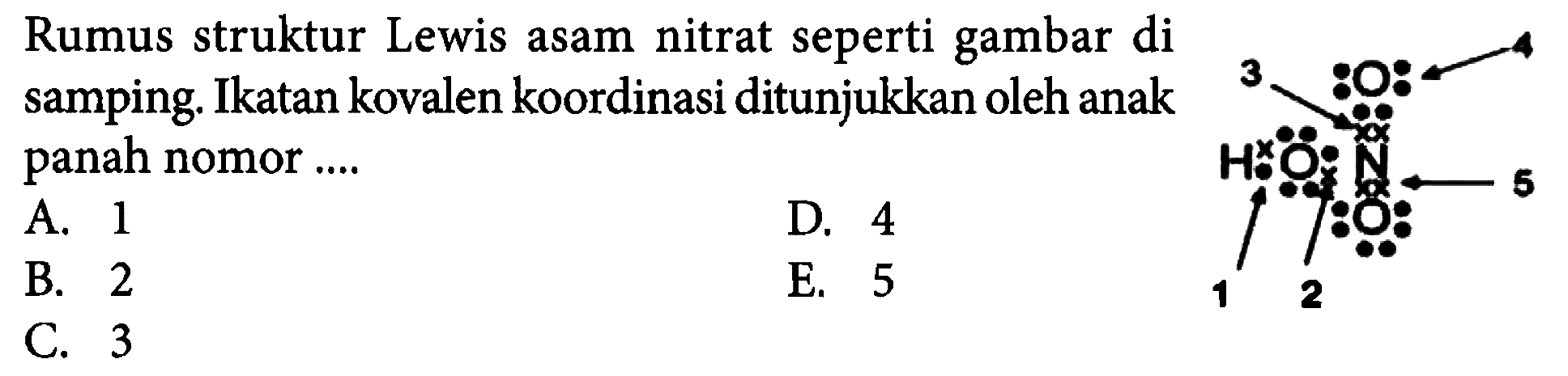 Rumus struktur Lewis asam nitrat seperti gambar di samping. Ikatan kovalen koordinasi ditunjukkan oleh anak panah nomor .... 3 4 5 1 2 