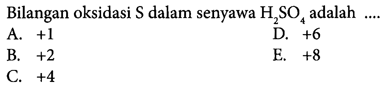 Bilangan oksidasi S dalam senyawa H2SO4 adalah 
