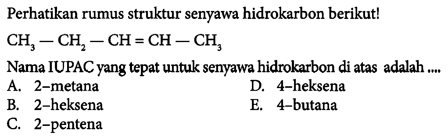 Perhatikan rumus struktur senyawa hidrokarbon berikut!  CH3-CH2-CH=CH-CH3 Nama IUPAC yang tepat untuk senyawa hidrokarbon di atas adalah ....