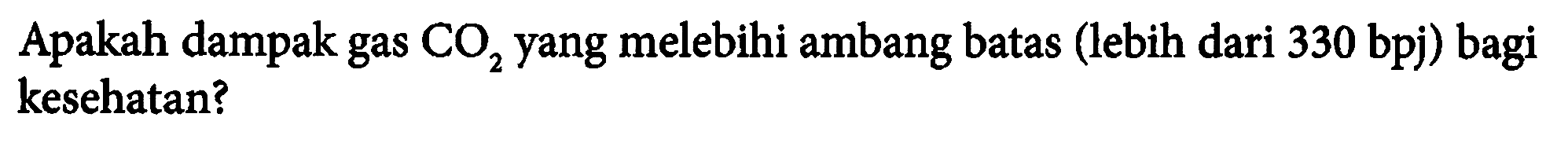 Apakah dampak gas CO2 yang melebihi ambang batas (lebih dari 330 bpj) bagi kesehatan?
