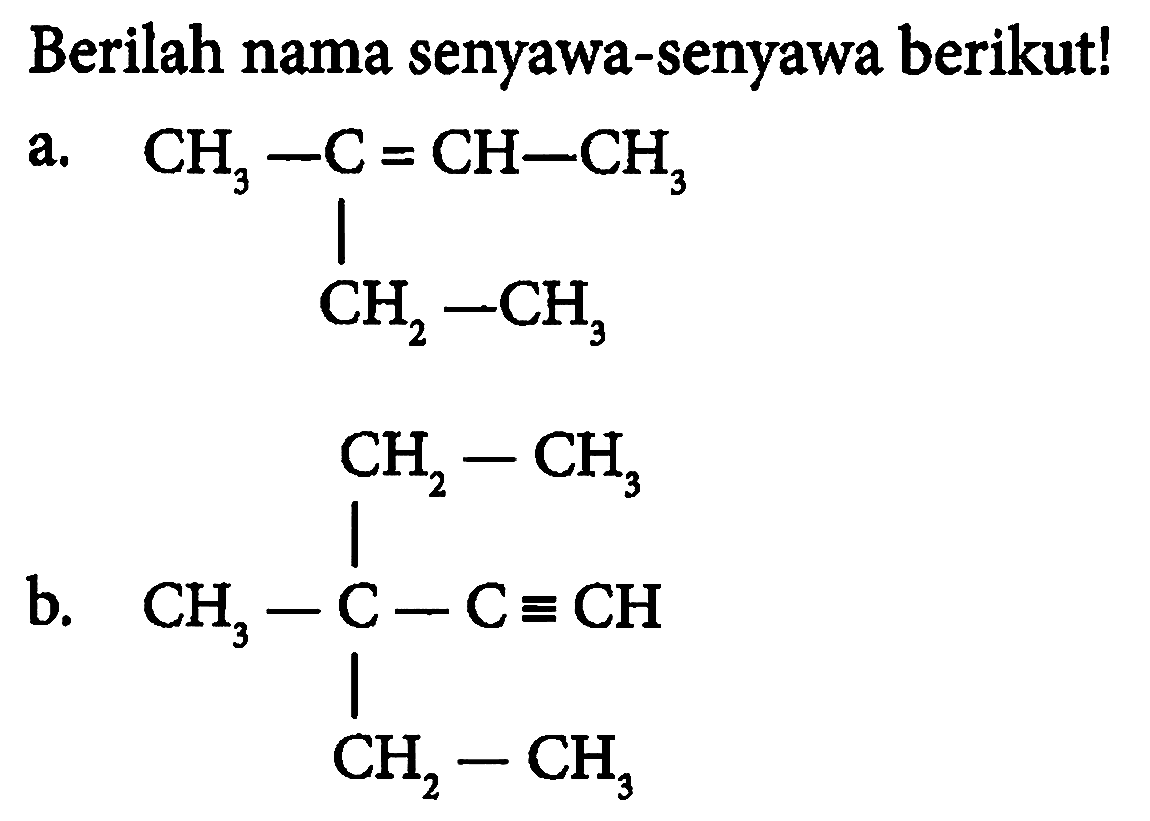 Berilah nama senyawa-senyawa berikut!
a.
CC=C(C)CC
b.
C#CC(C)(CC)CC