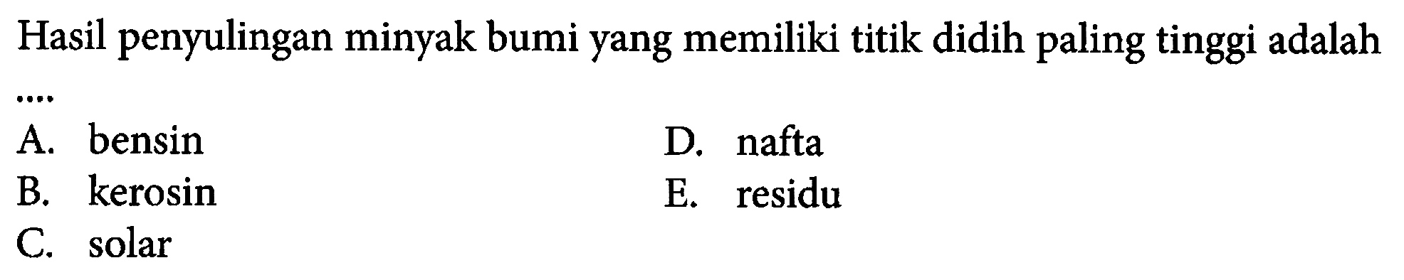 Hasil penyulingan minyak bumi yang memiliki titik didih paling tinggi adalah .... 