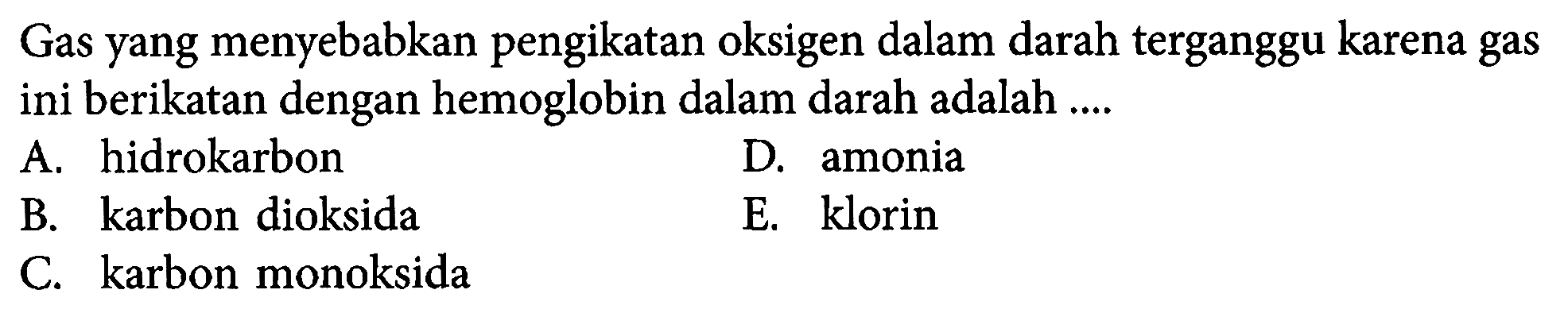 Gas yang menyebabkan pengikatan oksigen dalam darah terganggu karena gas ini berikatan dengan hemoglobin dalam darah adalah ....
