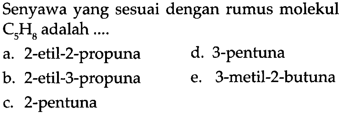 Senyawa yang sesuai dengan rumus molekul C5H8 adalah .... 