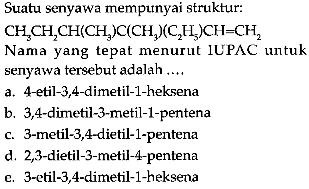 Suatu senyawa mempunyai struktur: CH3CH2CH(CH3)C(CH3)(C2H5)CH=CH2 Nama yang tepat menurut IUPAC untuk senyawa tersebut adalah ....