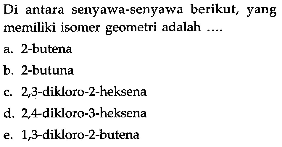 Di antara senyawa-senyawa berikut, yang memiliki isomer geometri adalah .... 