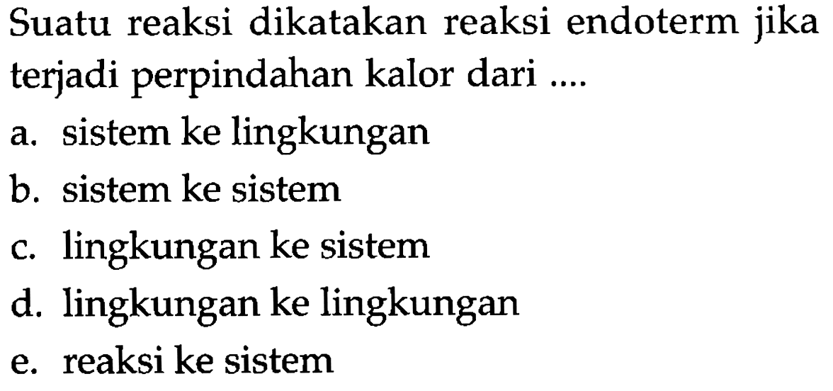 Suatu reaksi dikatakan reaksi endoterm jika terjadi perpindahan kalor dari ....