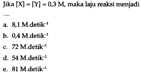 Jika [x] = [Y] = 0,3 M, maka laju reaksi menjadi .....