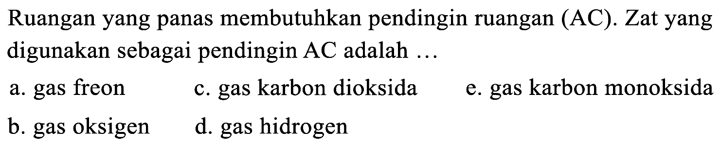 Ruangan yang panas membutuhkan pendingin ruangan (AC). Zat yang digunakan sebagai pendingin AC adalah ...
