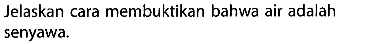 Jelaskan cara membuktikan bahwa air adalah senyawa.