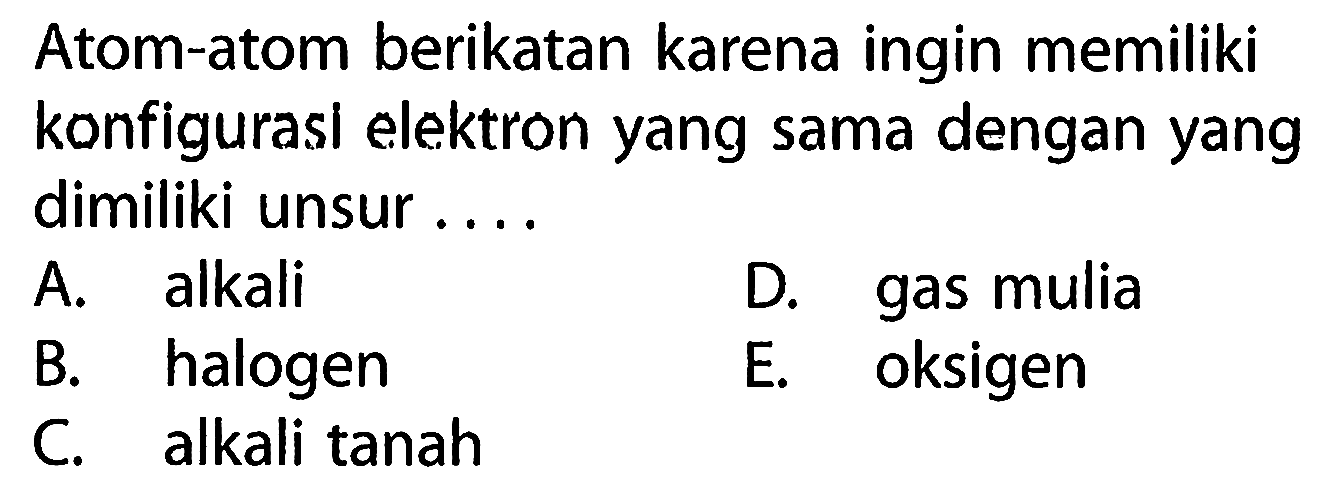 Atom-atom berikatan karena ingin memiliki konfigurasi elektron yang sama dengan yang dimiliki unsur ....