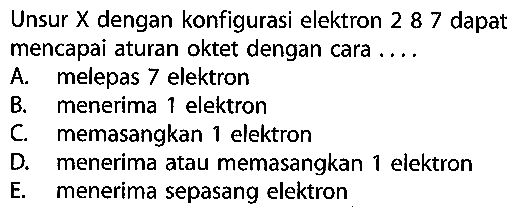 Unsur X dengan konfigurasi elektron 287 dapat mencapai aturan oktet dengan cara ....