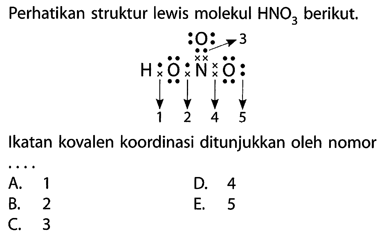 Perhatikan struktur lewis molekul HNO3 berikut. H 1 O 2 N 3 O 4 O 5 Ikatan kovalen koordinasi ditunjukkan oleh nomor .... 