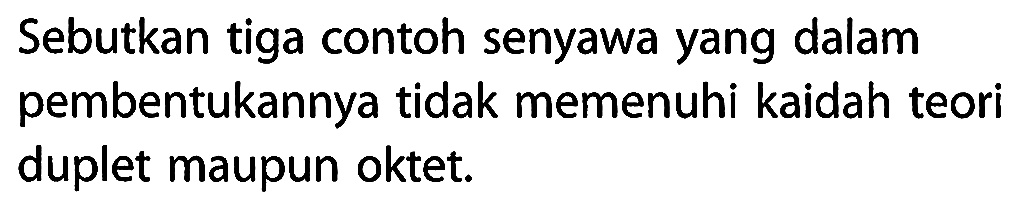 Sebutkan tiga contoh senyawa yang dalam pembentukannya tidak memenuhi kaidah teori duplet maupun oktet.