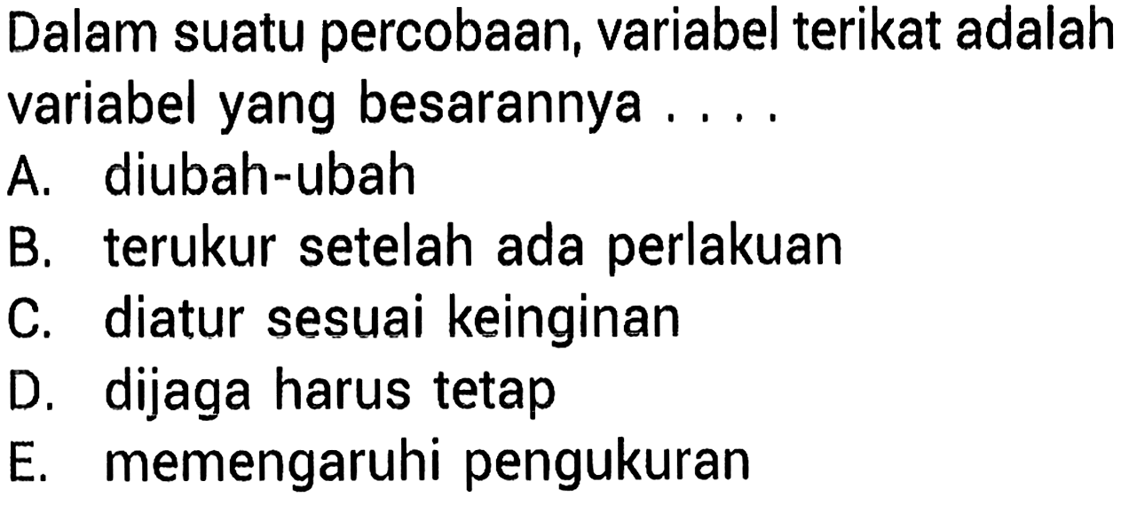 Dalam suatu percobaan, variabel terikat adalah variabel yang besarannya...
