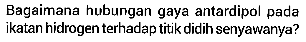 Bagaimana hubungan gaya antardipol pada ikatan hidrogen terhadap titik didih senyawanya?