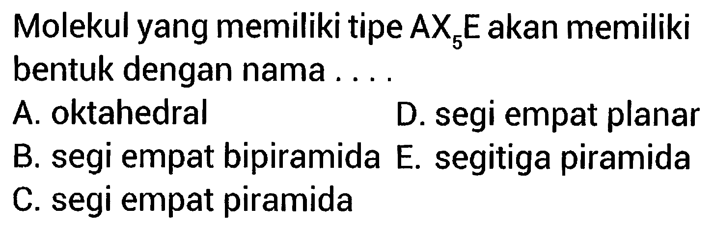 Molekul yang memiliki tipe  AX5E akan memiliki bentuk dengan nama ....
