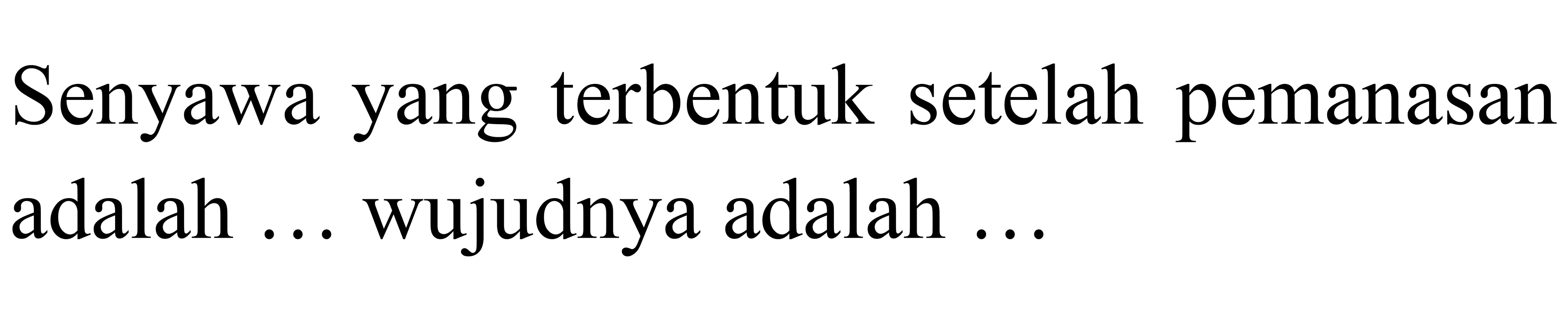 Senyawa yang terbentuk setelah pemanasan adalah ... wujudnya adalah ...