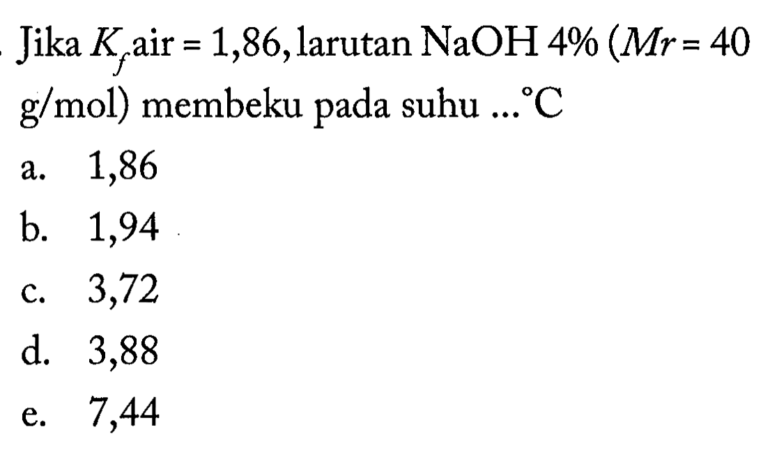 Jika Kf air = 1,86, larutan NaOH 4% (Mr = 40 g/mol) membeku pada suhu ... C