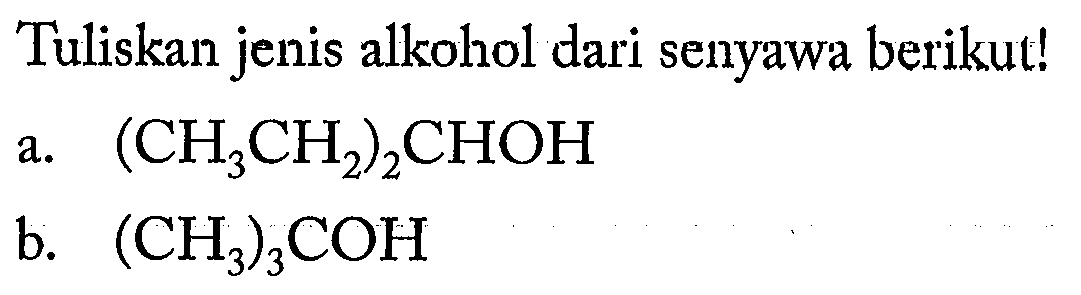 Tuliskan jenis alkohol dari senyawa berikut! a. (CH3CH2)2CHOH b. (CH3)3COH