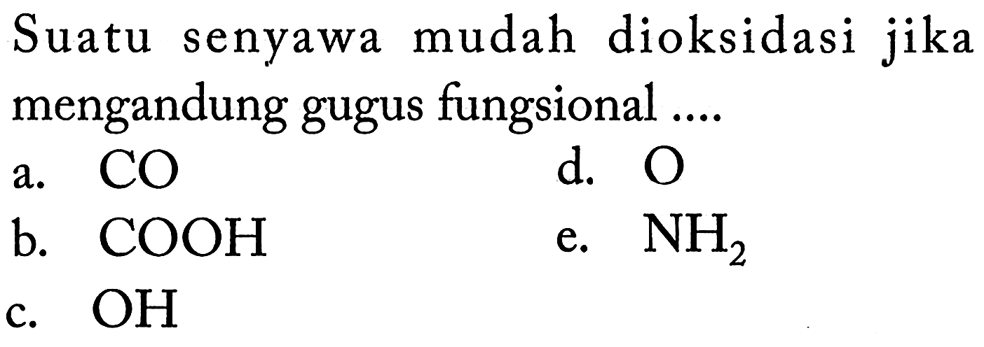 Suatu senyawa mudah dioksidasi jika mengandung gugus fungsional ....
