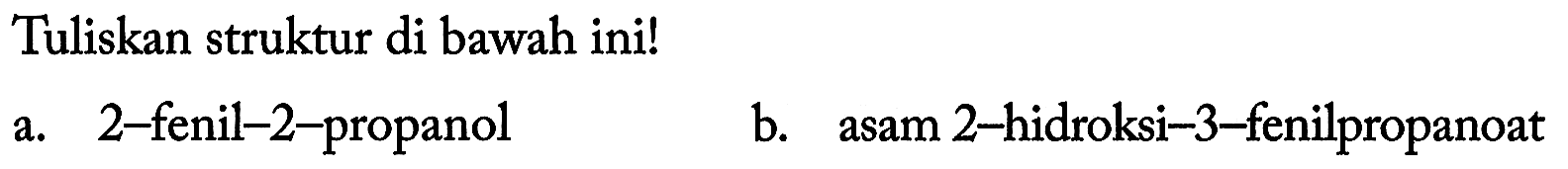 Tuliskan struktur di bawah ini! 
a. 2-fenil-2-propanol 
b. asam 2-hidroksi-3-fenilpropanoat