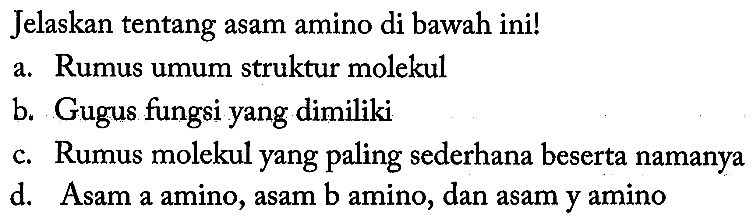 Jelaskan tentang asam amino di bawah ini!
a. Rumus umum struktur molekul
b. Gugus fungsi yang dimiliki
c. Rumus molekul yang paling sederhana beserta namanya
d. Asam a amino, asam b amino, dan asam y amino