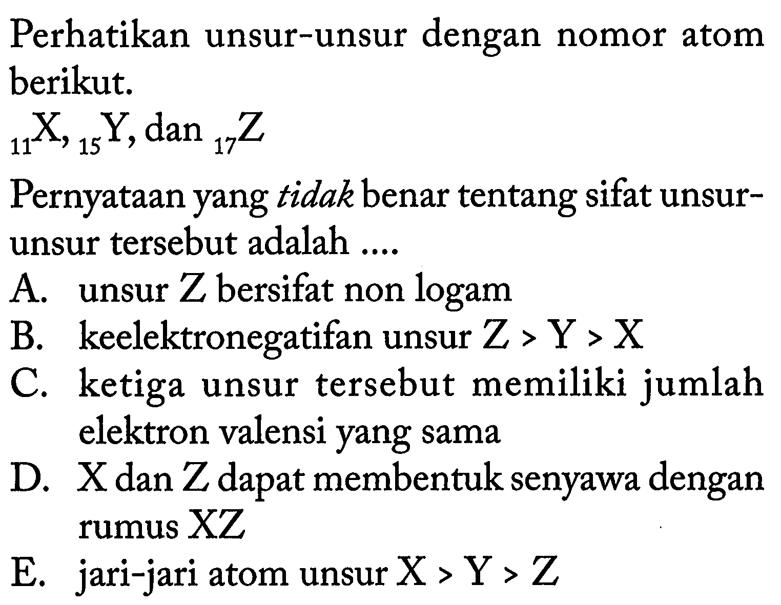 Perhatikan unsur-unsur dengan nomor atom berikut. 11 X, 15 Y,   dan 17 ZPernyataan yang tidak benar tentang sifat unsurunsur tersebut adalah ....