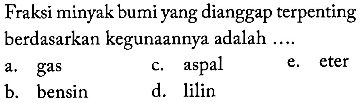 Fraksi minyak bumi yang dianggap terpenting berdasarkan kegunaannya adalah ....