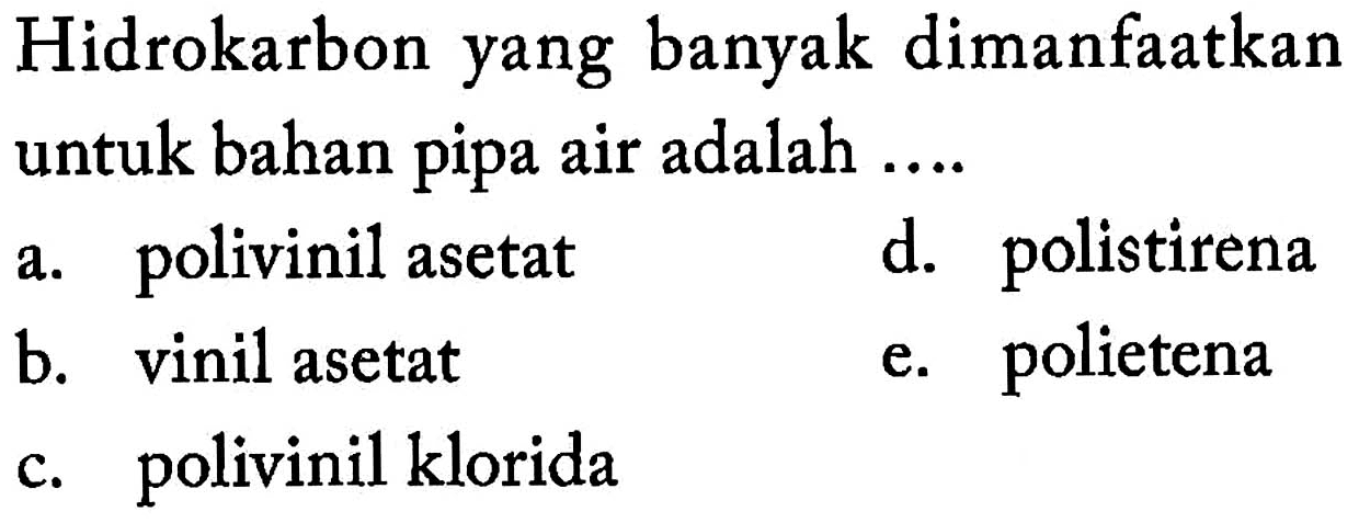 Hidrokarbon yang banyak dimanfaatkan untuk bahan pipa air adalah ....