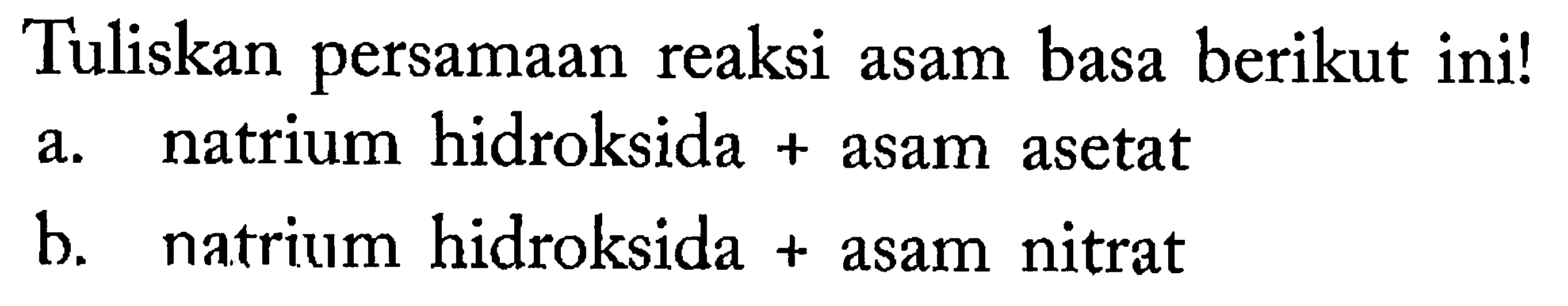 Tuliskan persamaan reaksi asam basa berikut ini!
a. natrium hidroksida + asam asetat
b. natrium hidroksida + asam nitrat