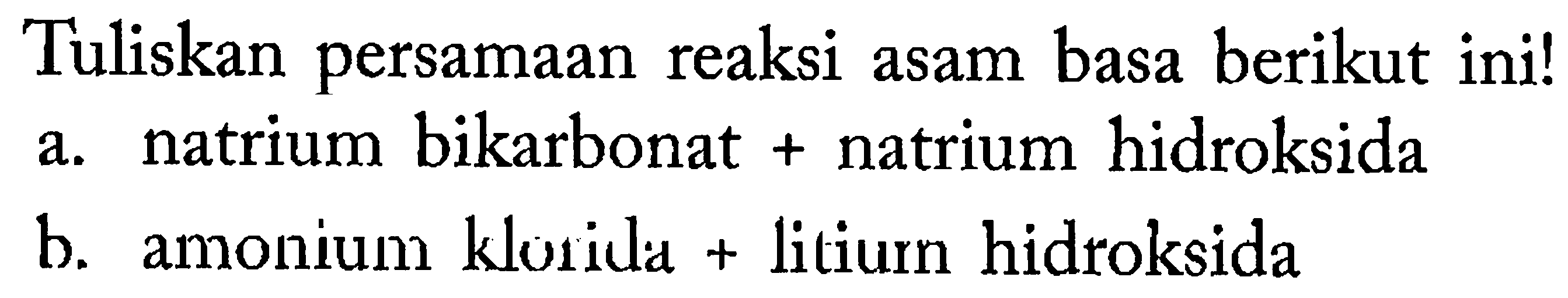 Tuliskan persamaan reaksi asam basa berikut ini!
a. natrium bikarbonat + natrium hidroksida
b. amonium klorida + litium hidroksida