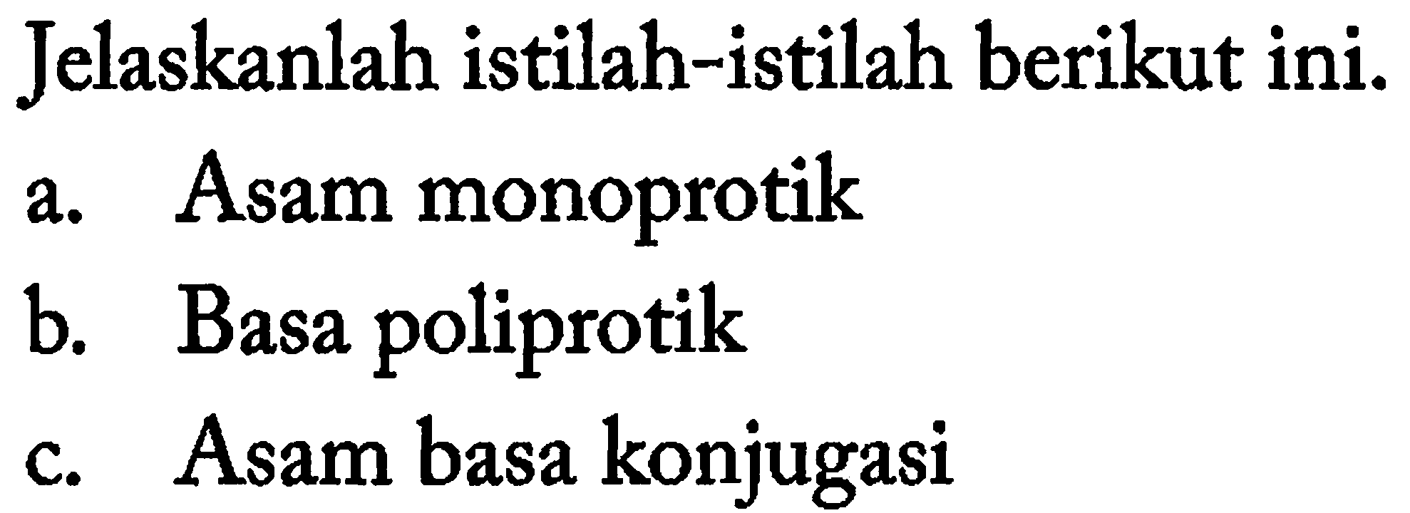 Jelaskanlah istilah-istilah berikut ini.
a. Asam monoprotik
b. Basa poliprotik
c. Asam basa konjugasi