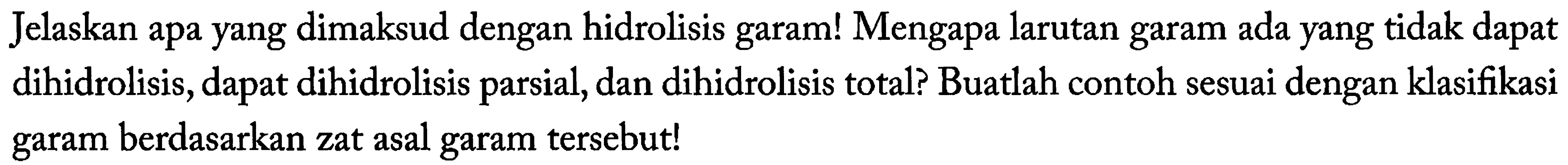 Jelaskan apa yang dimaksud dengan hidrolisis garam! Mengapa larutan garam ada yang tidak dapat dihidrolisis, dapat dihidrolisis parsial, dan dihidrolisis total? Buatlah contoh sesuai dengan klasifikasi garam berdasarkan zat asal garam tersebut!